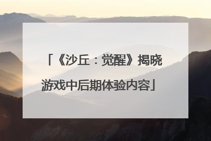 《沙丘：觉醒》揭晓游戏中后期体验内容