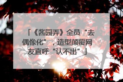 《酱园弄》全员“去偶像化”，造型颠覆网友直呼“认不出”