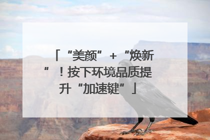 “美颜”+“焕新”！按下环境品质提升“加速键”