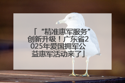 “精准惠军服务”创新升级！广东省2025年爱国拥军公益惠军活动来了
