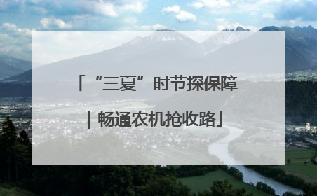 “三夏”时节探保障｜畅通农机抢收路