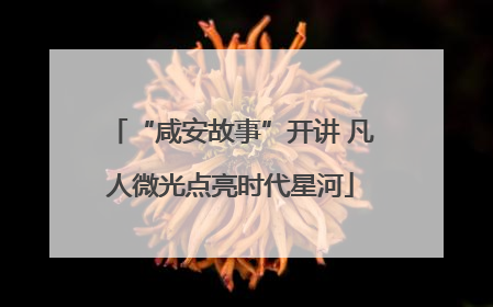 “咸安故事”开讲 凡人微光点亮时代星河