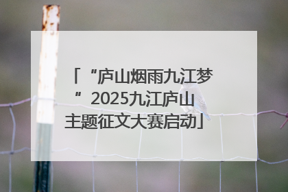 “庐山烟雨九江梦”2025九江庐山主题征文大赛启动