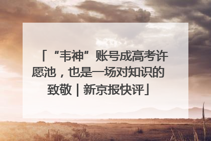 “韦神”账号成高考许愿池，也是一场对知识的致敬｜新京报快评