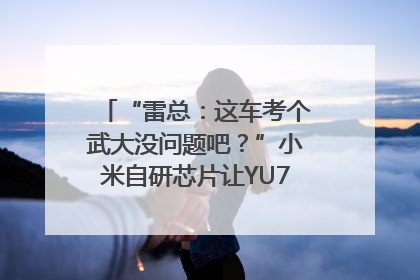 “雷总：这车考个武大没问题吧？”小米自研芯片让YU7会学习｜汽车科技