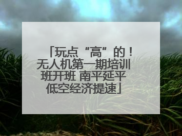 玩点“高”的！无人机第一期培训班开班 南平延平低空经济提速