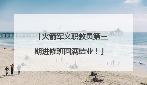 火箭军文职教员第三期进修班圆满结业！