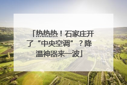 热热热！石家庄开了“中央空调”？降温神器来一波