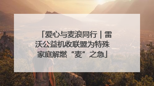 爱心与麦浪同行｜雷沃公益机收联盟为特殊家庭解燃“麦”之急