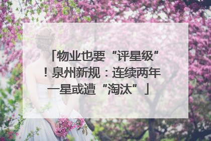 物业也要“评星级”！泉州新规：连续两年一星或遭“淘汰”