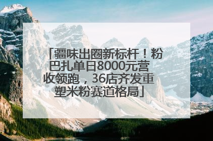 疆味出圈新标杆！粉巴扎单日8000元营收领跑，36店齐发重塑米粉赛道格局