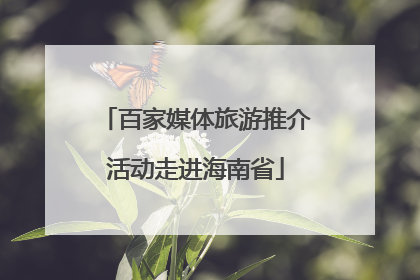 百家媒体旅游推介活动走进海南省
