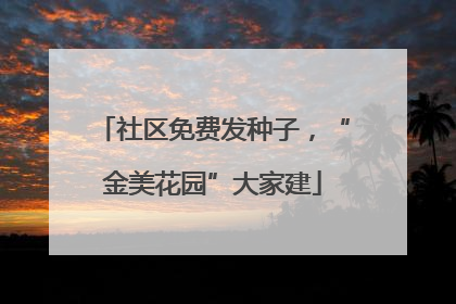 社区免费发种子，“金美花园”大家建