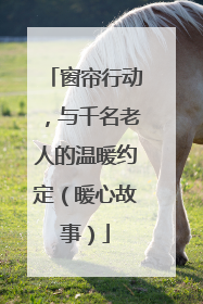 窗帘行动，与千名老人的温暖约定（暖心故事）