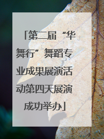 第二届“华舞行”舞蹈专业成果展演活动第四天展演成功举办