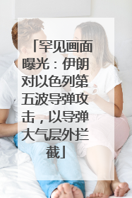罕见画面曝光：伊朗对以色列第五波导弹攻击，以导弹大气层外拦截