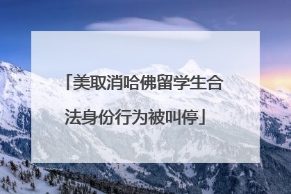 美取消哈佛留学生合法身份行为被叫停
