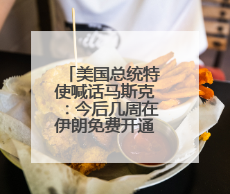 美国总统特使喊话马斯克：今后几周在伊朗免费开通“星链”