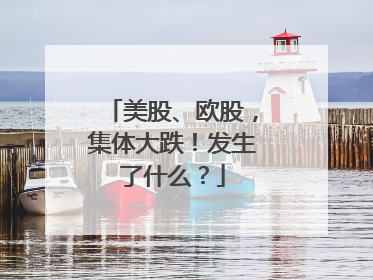美股、欧股，集体大跌！发生了什么？