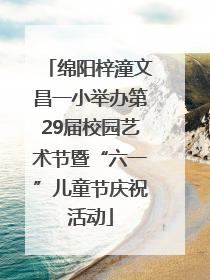 绵阳梓潼文昌一小举办第29届校园艺术节暨“六一”儿童节庆祝活动