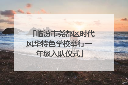 临汾市尧都区时代风华特色学校举行一年级入队仪式