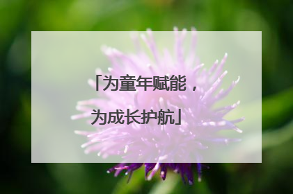 为童年赋能，为成长护航