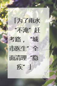为了雨水“不淹”赶考路，“城市医生”全面清理“隐疾”