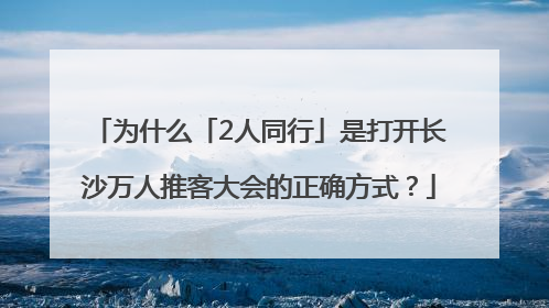 为什么「2人同行」是打开长沙万人推客大会的正确方式？