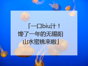一口biu汁！馋了一年的无锡阳山水蜜桃来啦