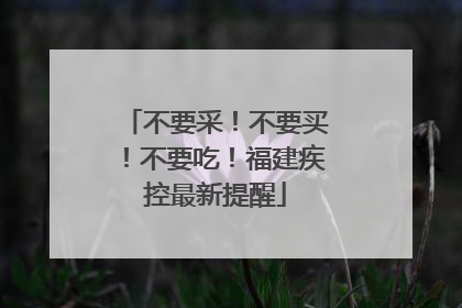 不要采！不要买！不要吃！福建疾控最新提醒