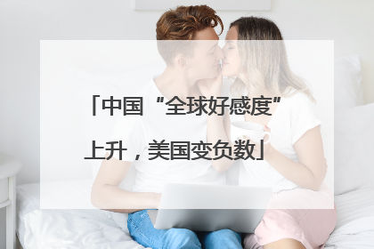 中国“全球好感度”上升，美国变负数