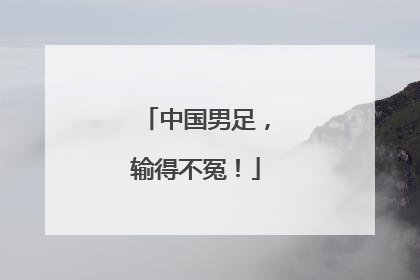 中国男足，输得不冤！