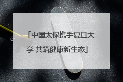 中国太保携手复旦大学 共筑健康新生态