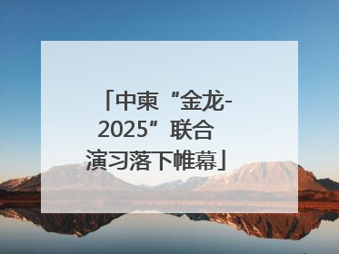 中柬“金龙-2025”联合演习落下帷幕