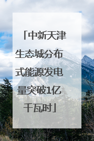 中新天津生态城分布式能源发电量突破1亿千瓦时