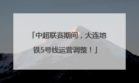 中超联赛期间，大连地铁5号线运营调整！