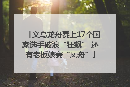 义乌龙舟赛上17个国家选手破浪“狂飙” 还有老板娘赛“凤舟”