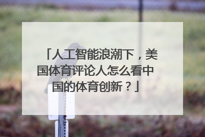 人工智能浪潮下，美国体育评论人怎么看中国的体育创新？