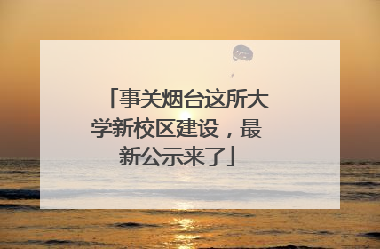 事关烟台这所大学新校区建设，最新公示来了