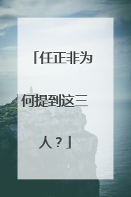 任正非为何提到这三人？