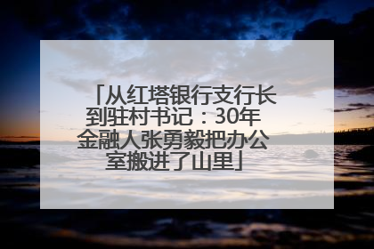 从红塔银行支行长到驻村书记：30年金融人张勇毅把办公室搬进了山里