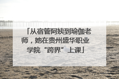 从宿管阿姨到瑜伽老师，她在贵州盛华职业学院“跨界”上课