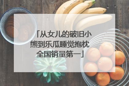 从女儿的破旧小熊到乐瓜睡觉抱枕全国销量第一