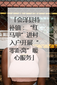 会泽县待补镇：“红马甲”进村入户开展“零距离”暖心服务
