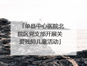 单县中心医院北院区党支部开展关爱残障儿童活动