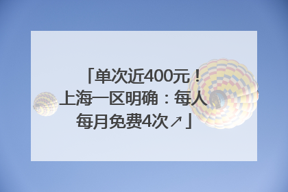 单次近400元！上海一区明确：每人每月免费4次↗