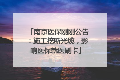 南京医保刚刚公告：施工挖断光缆，影响医保就医刷卡