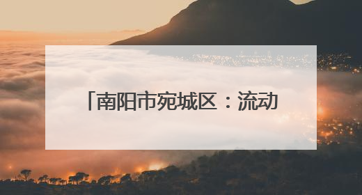 南阳市宛城区：流动宣传“转”起来 禁烧“声”势传田间