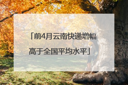 前4月云南快递增幅高于全国平均水平