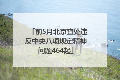 前5月北京查处违反中央八项规定精神问题464起